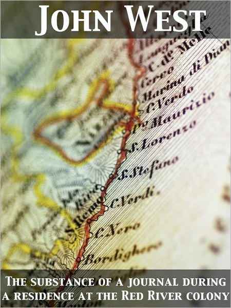 The Substance of a Journal During a Residence at the Red River Colony, British North America and Frequent Excursions Among the North-West American Ind