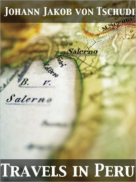 Travels in Peru, on the Coast, in the Sierra, Across the Cordilleras and the Andes, into the Primeval Forests