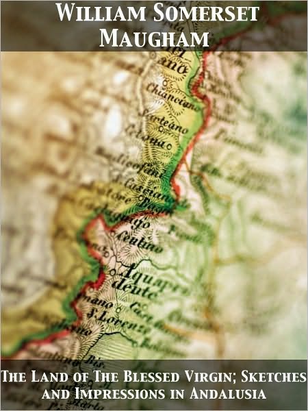 The Land of The Blessed Virgin; Sketches and Impressions in Andalusia