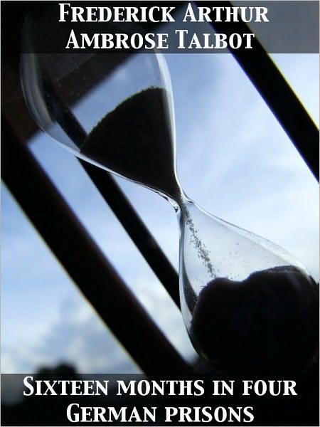 Sixteen Months in Four German Prisons Wesel, Sennelager, Klingelputz, Ruhleben