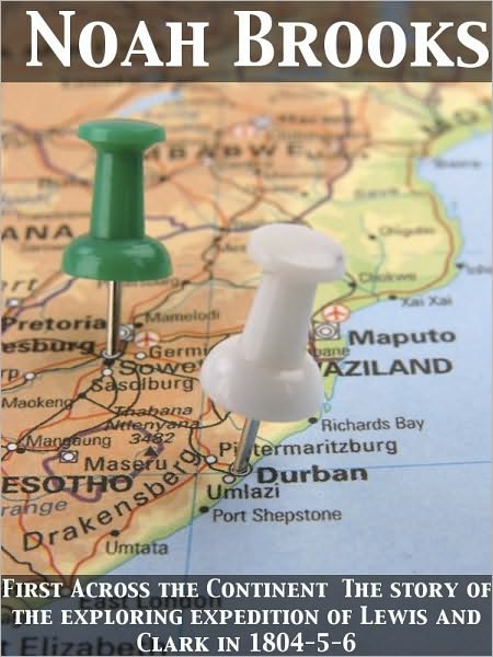 First Across the Continent The story of the exploring expedition of Lewis and Clark in 1804-5-6