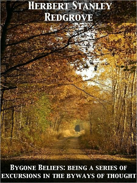Bygone Beliefs: being a series of excursions in the byways of thought