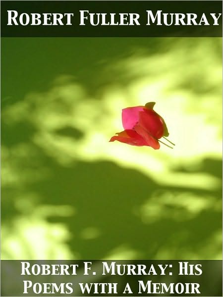 Robert F. Murray: His Poems with a Memoir