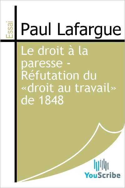 Le droit ï¿½ la paresse - Rï¿½futation du ï¿½droit au travailï¿½ de 1848