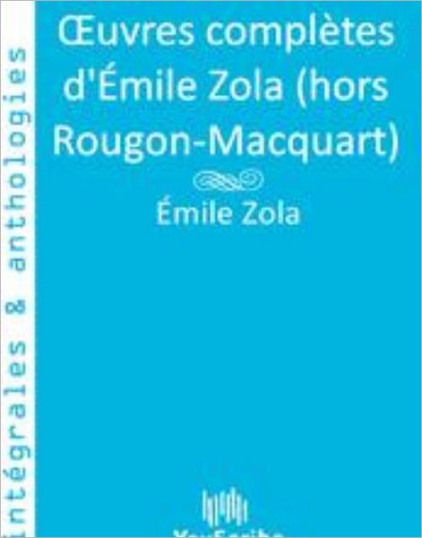 Ouvres complï¿½tes d'ï¿½mile Zola (hors Rougon-Macquart)
