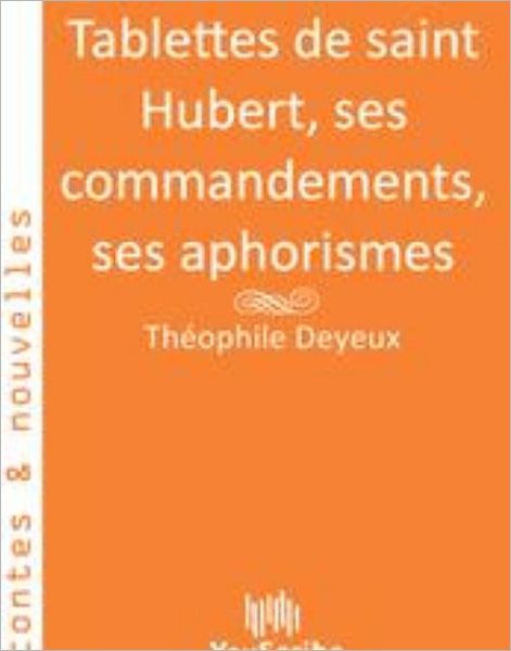 Tablettes de saint Hubert, ses commandements, ses aphorismes