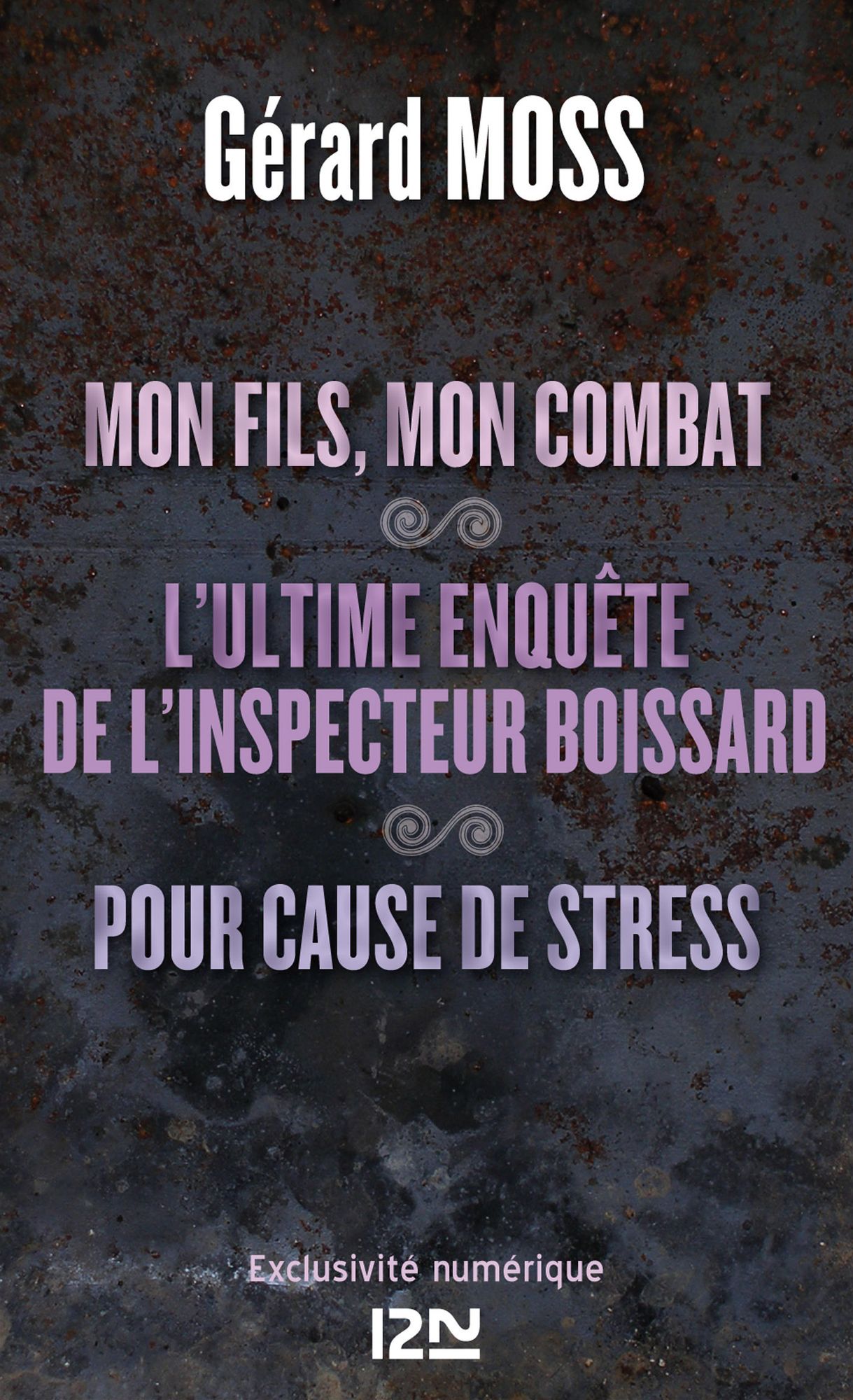 Mon fils, mon combat suivi de L'ultime enquête de l'inpecteur Boissard et Pour cause de stress