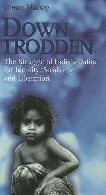 Down Trodden: The Struggle of India's Dalits for Identity, Solidarity, and Liberation
