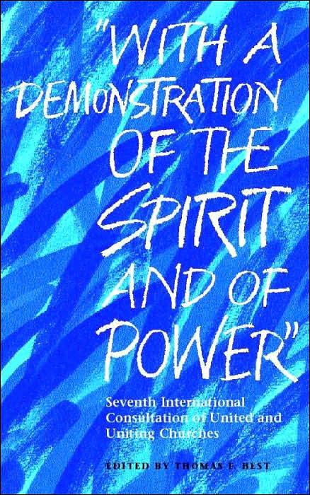 With a Demonstration of the Spirit and of Power: Seventh International Consultation of United and Uniting Churches