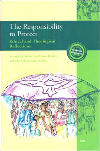 The Responsibility to Protect: Ethical and Theological Reflections: Forming the Ecumenical Mind and Addressing Ethical Dilemmas on Prevention and Protection of People in Peril, Geneva, 21-23 April 2005