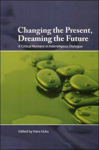 Changing the Present, Dreaming the Future: A Critical Moment in Interreligious Dialogue
