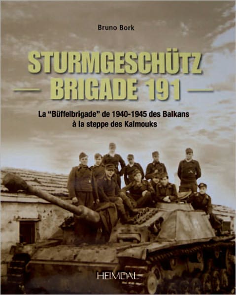 Strumgeschutz Brigade 191: La "Buffelbrigade" de 1940-45 des Balkans a la steppe des Kalmouks