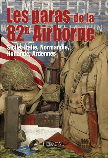Les Paras de la 82e Airborne: Sicile, Italie, Normandie, Holland, Ardennes