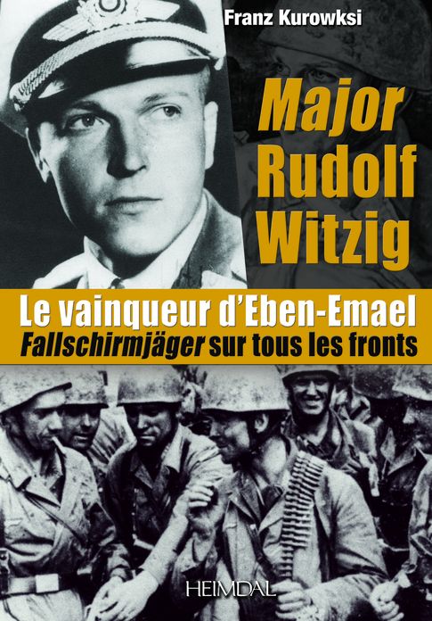 Major Rudolf Witzig le Vainqueur d'Eben-Emael: Fallschirmjager sur tous les fronts