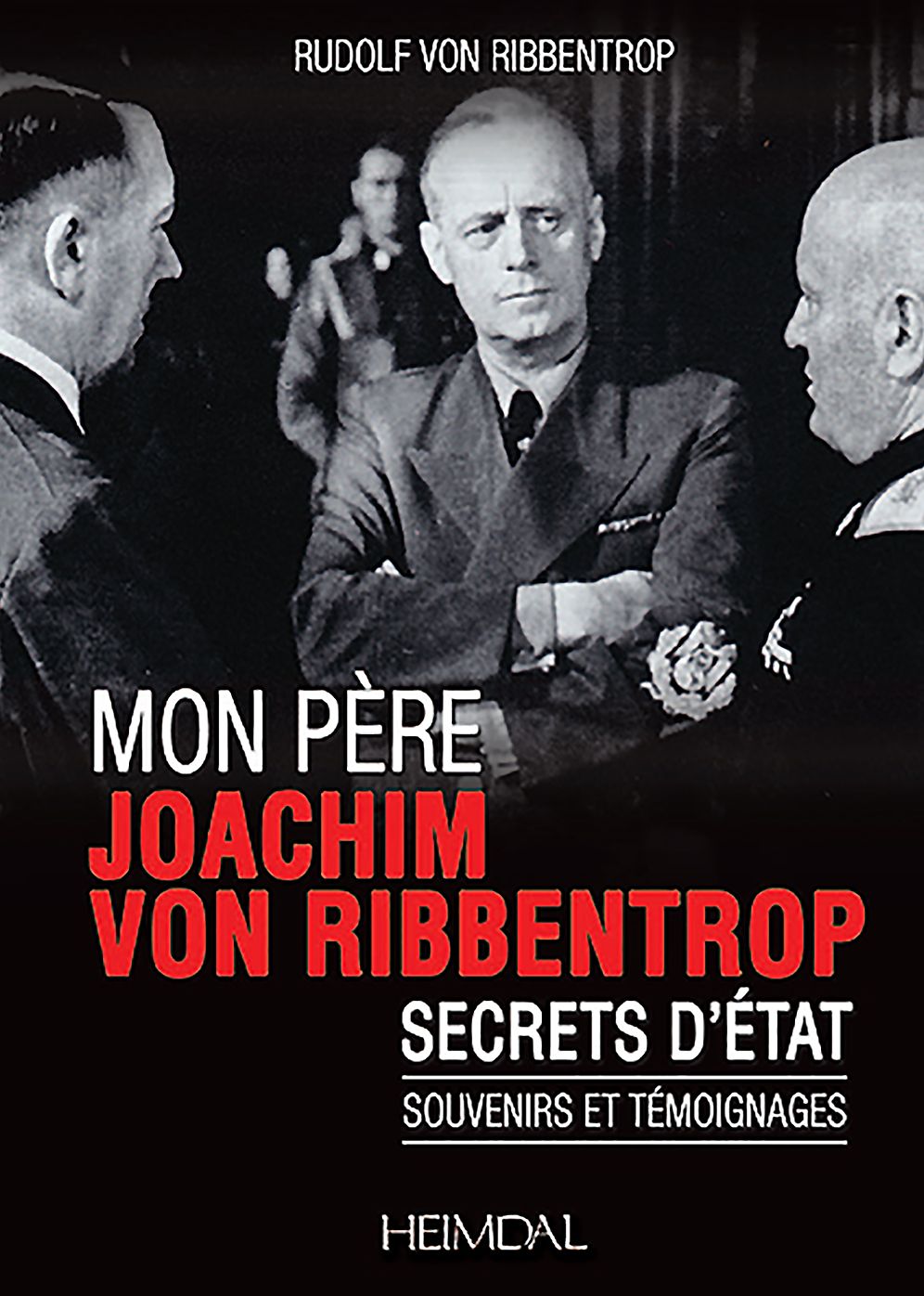 Mon pere, Joachim von Ribbentrop: Secrets d'etat - souvenirs et temoignages