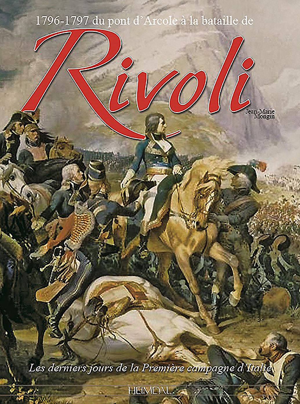 1796-1797 Du pont d'Arcole a la bataille de Rivoli: Les derniers jours de la Premiere campagne d'Italie