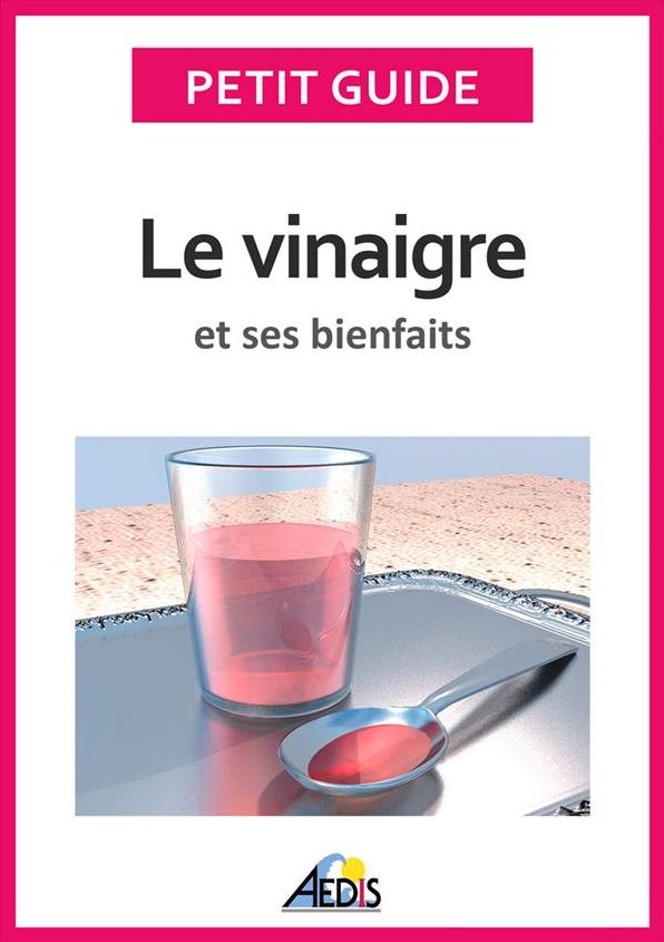 Le vinaigre et ses bienfaits: Un guide pratique pour connaître ses vertus et ses secrets de fabrication