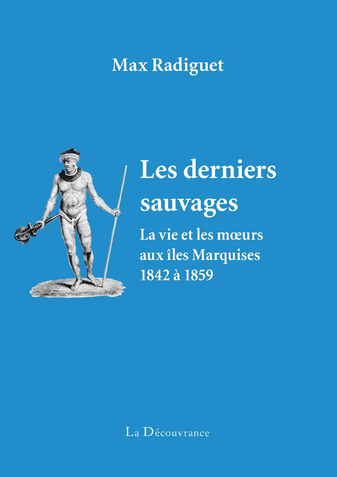 Les derniers sauvages: La vie et les mîles Marquises 1842 à 1859