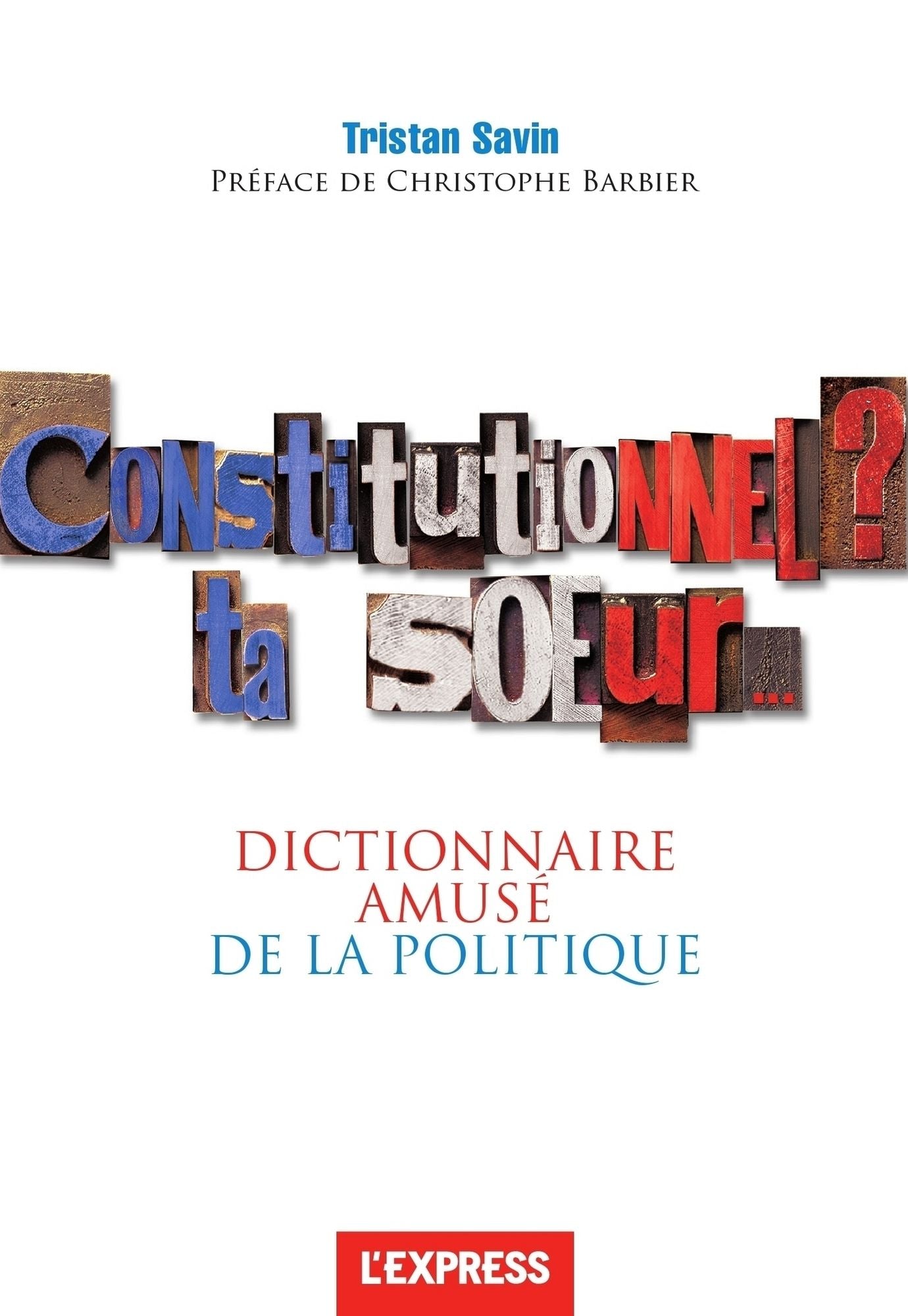 Constitutionnel ? Ta soeur... Dictionnaire amusé de la politique