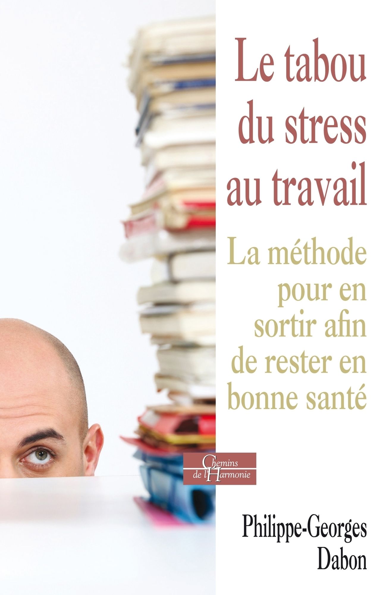 Le tabou du stress au travail: La méthode pour en sortir afin de rester en bonne santé