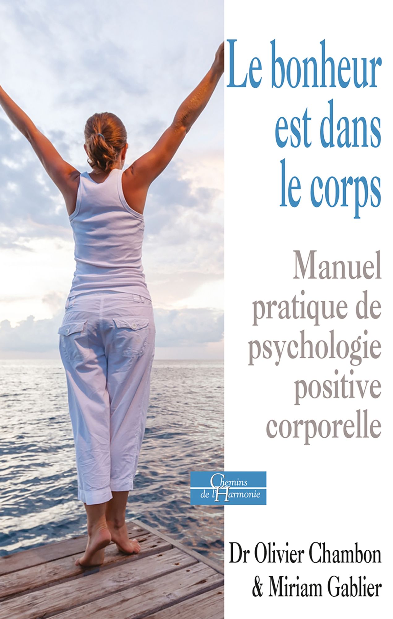 Le bonheur est dans le corps: Manuel pratique de psychologie positive corporelle