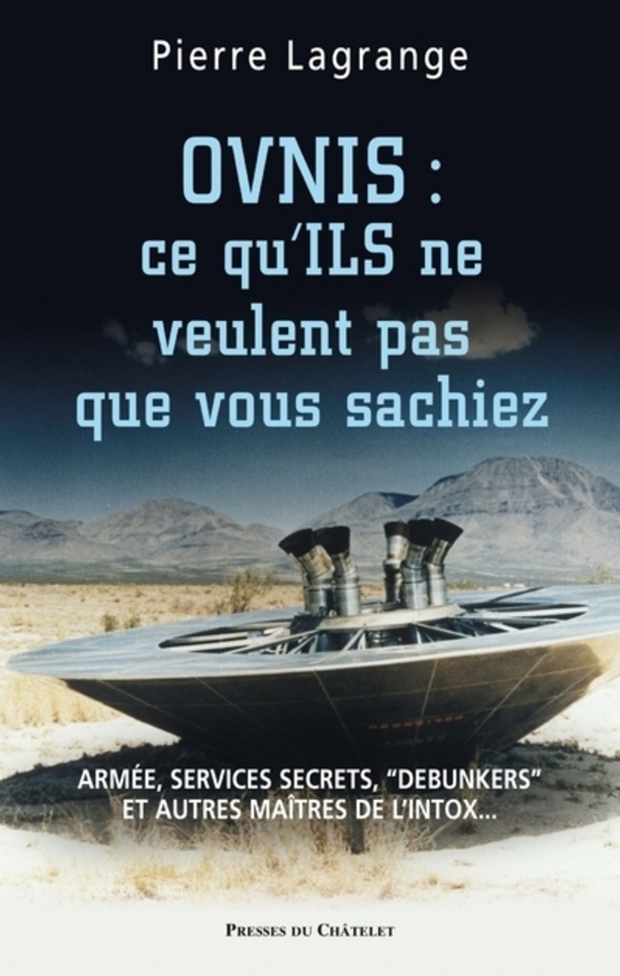Ovnis : ce qu'ILS ne veulent pas que vous sachiez: Armée, services secrets, "débunkers" et autres maîtres de l'intox...