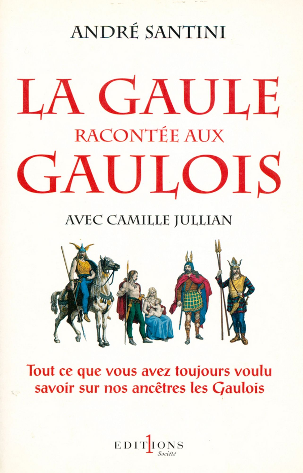 La Gaule racontée aux Gaulois: Tout ce que vous avez toujours voulu savoir sur nos ancêtres les Gaulois