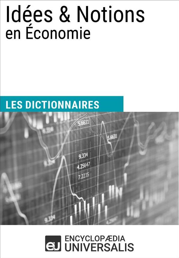 Dictionnaire des Idées & Notions en Économie: (Les Dictionnaires d'Universalis)