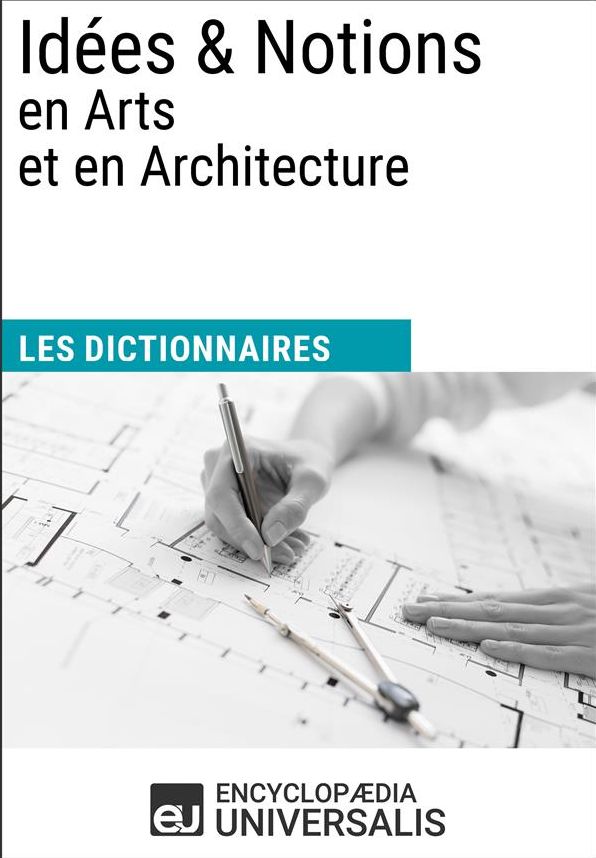 Dictionnaire des Idées & Notions en Arts et en Architecture: (Les Dictionnaires d'Universalis)