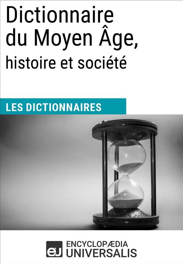 Dictionnaire du Moyen Âge, histoire et société: (Les Dictionnaires d'Universalis)