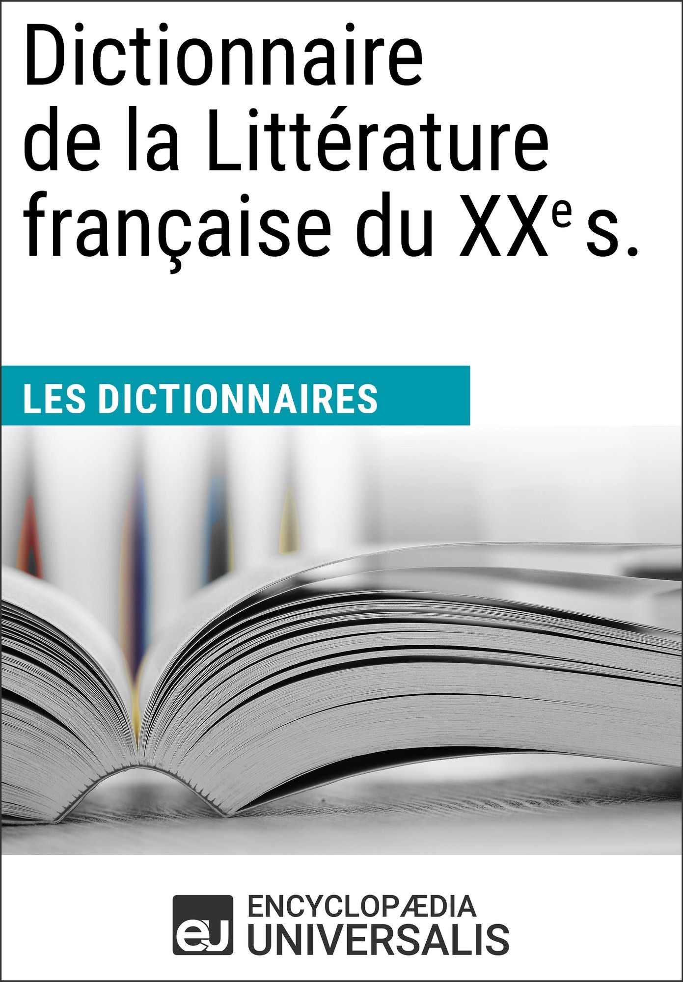 Dictionnaire de la Littérature française du XXe siècle: (Les Dictionnaires d'Universalis)