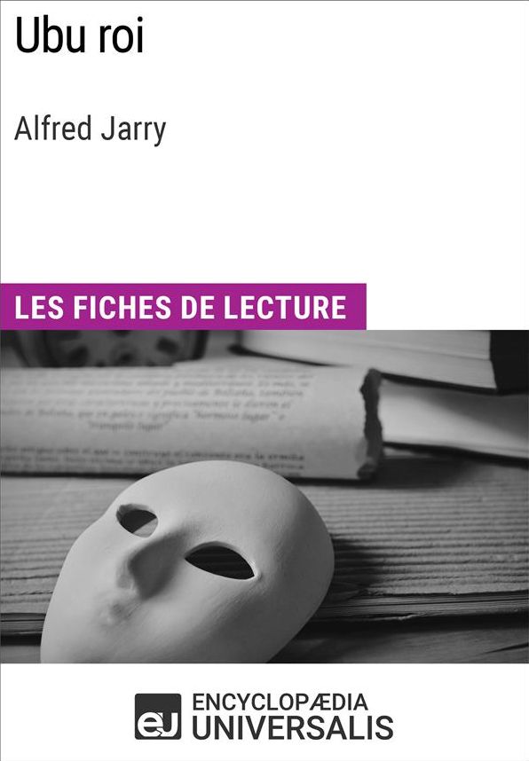 Ubu roi d'Alfred Jarry: Les Fiches de lecture d'Universalis