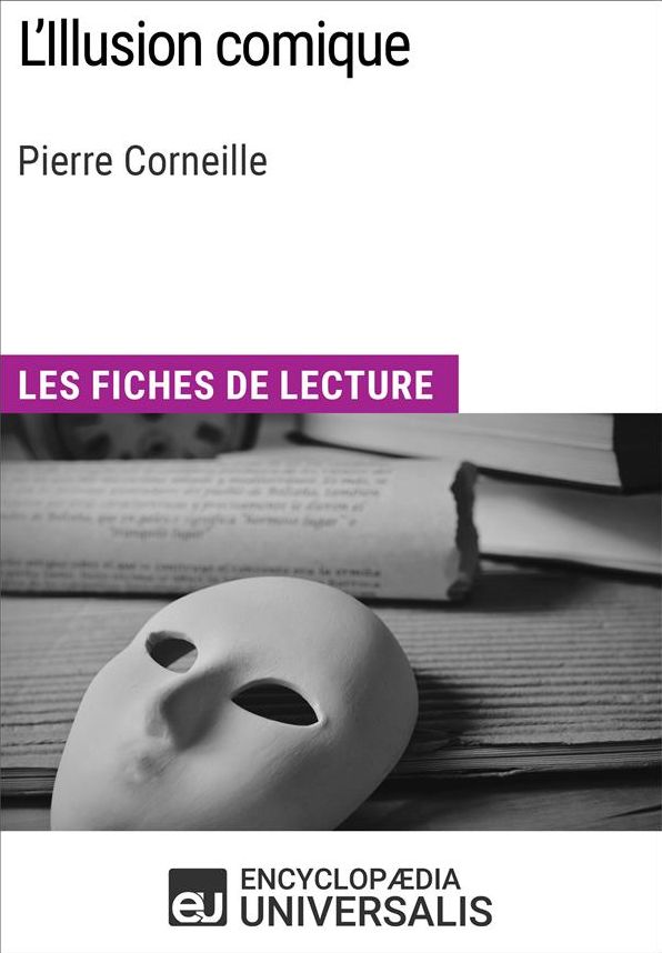 L'Illusion comique de Pierre Corneille: Les Fiches de lecture d'Universalis