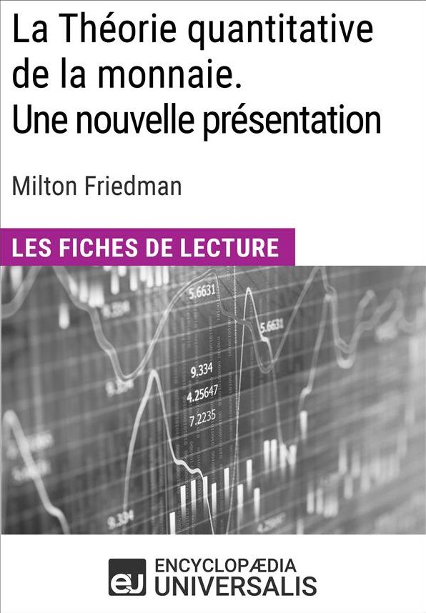 La Théorie quantitative de la monnaie. Une nouvelle présentation de Milton Friedman: Les Fiches de lecture d'Universalis