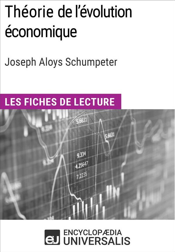 Théorie de l'évolution économique. Recherches sur le profit, le crédit, l'intérêt et le cycle de la conjoncture de Joseph Aloys Schumpeter: Les Fiches de lecture d'Universalis