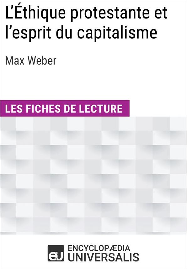 L'Éthique protestante et l'esprit du capitalisme de Max Weber: Les Fiches de lecture d'Universalis