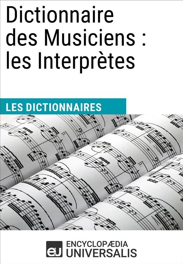 Dictionnaire des Musiciens : les Interprètes: (Les Dictionnaires d'Universalis)