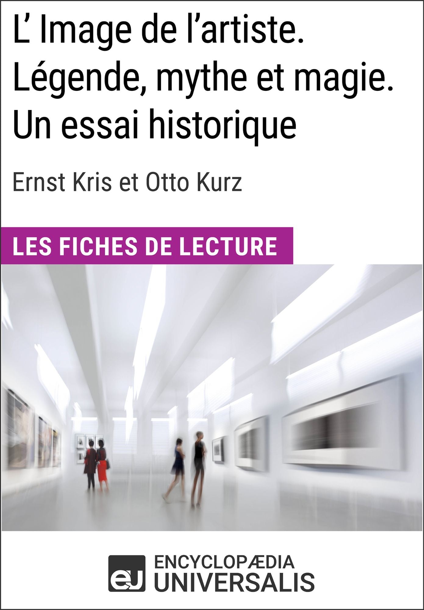 L'Image de l'artiste. Légende, mythe et magie. Un essai historique d'Ernst Kris et Otto Kurz: Les Fiches de lecture d'Universalis