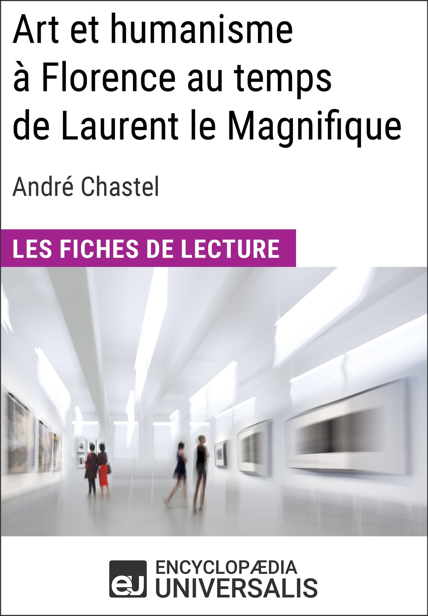 Art et humanisme à Florence au temps de Laurent le Magnifique d'André Chastel: Les Fiches de lecture d'Universalis
