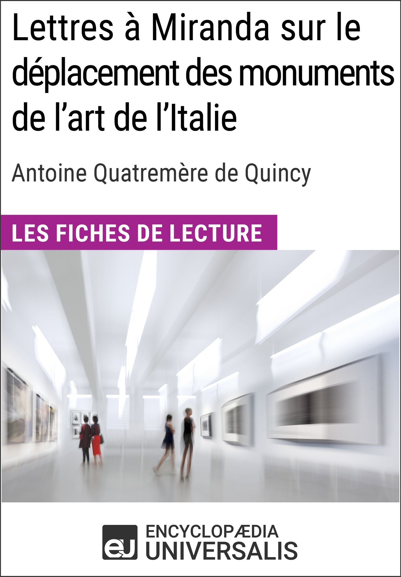 Lettres à Miranda sur le déplacement des monuments de l'art de l'Italie de Quatremère de Quincy: Les Fiches de lecture d'Universalis