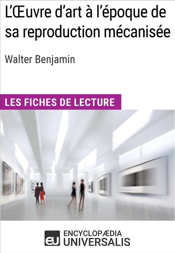 L'Oeuvre d'art à l'époque de sa reproduction mécanisée de Walter Benjamin: Les Fiches de lecture d'Universalis
