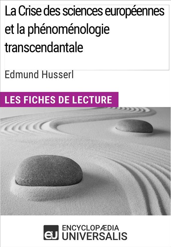La Crise des sciences européennes et la phénoménologie transcendantale d'Edmund Husserl: Les Fiches de lecture d'Universalis