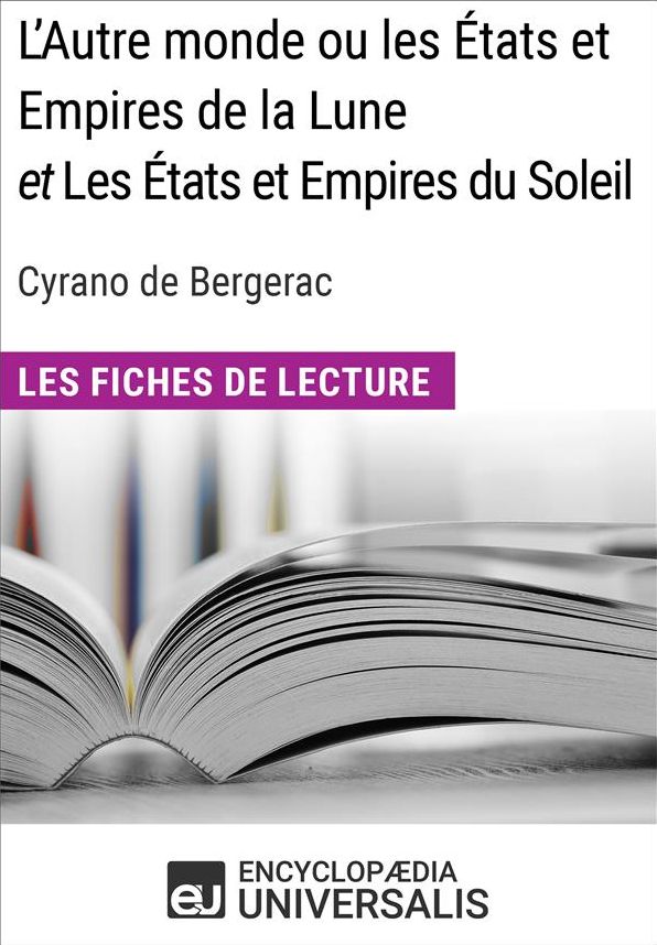 L'Autre monde ou les États et Empires de la Lune, et Les États et Empires du Soleil de Cyrano de Bergerac: Les Fiches de lecture d'Universalis