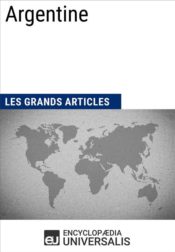 Argentine (Les Grands Articles d'Universalis): Géographie, économie, histoire et politique