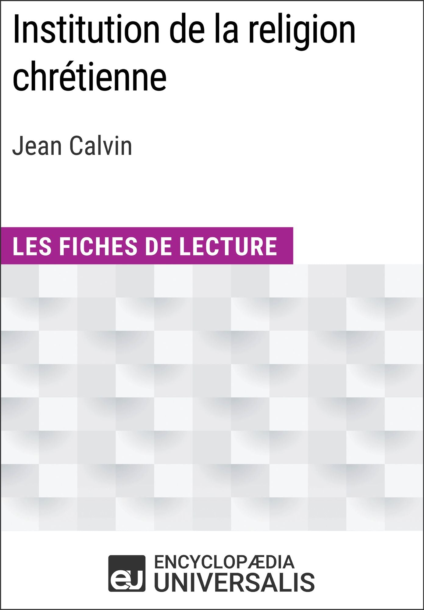 Institution de la religion chrétienne de Jean Calvin: Les Fiches de lecture d'Universalis
