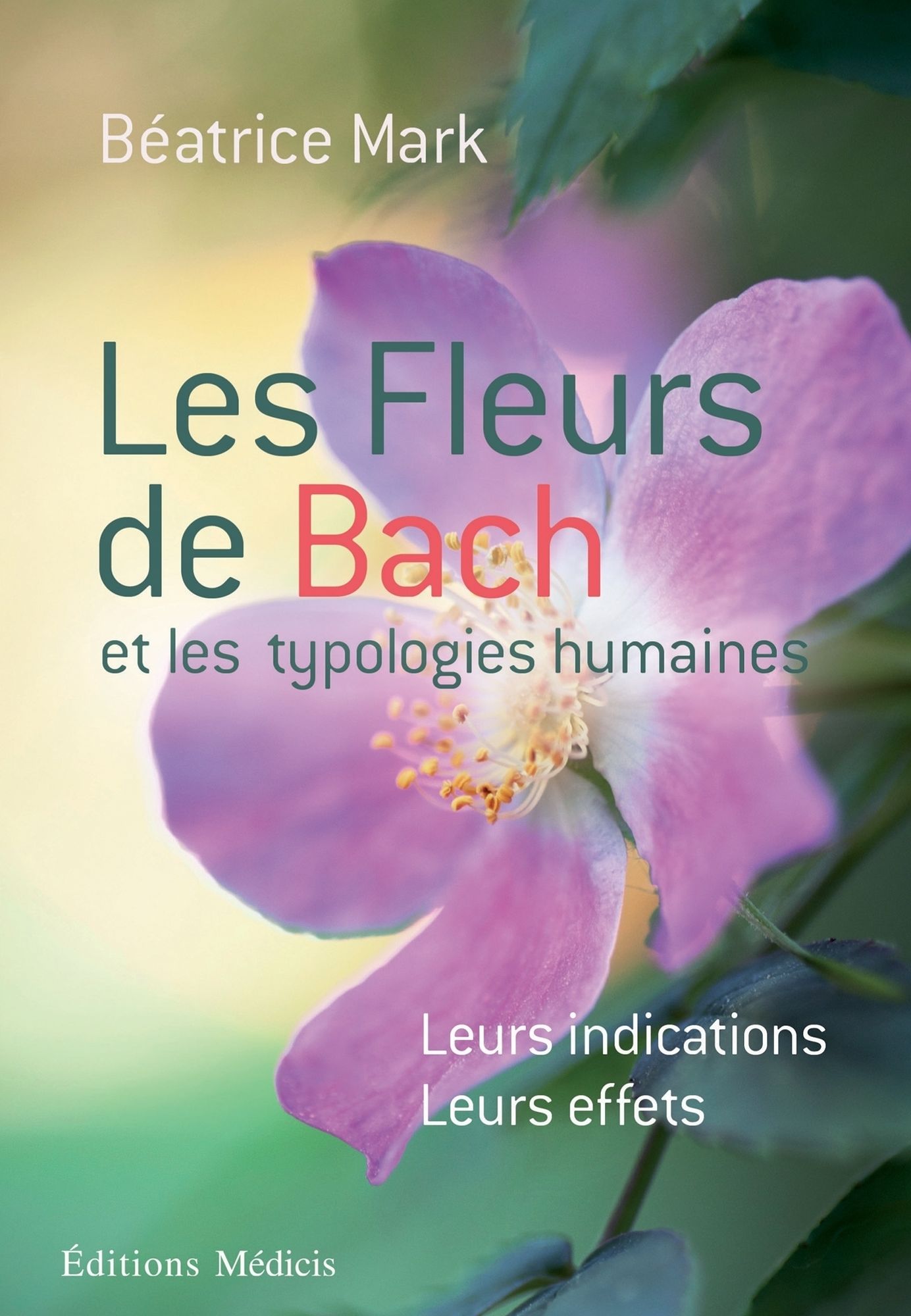 Les fleurs de Bach et les typologies humaines: Leurs indications Leurs effets