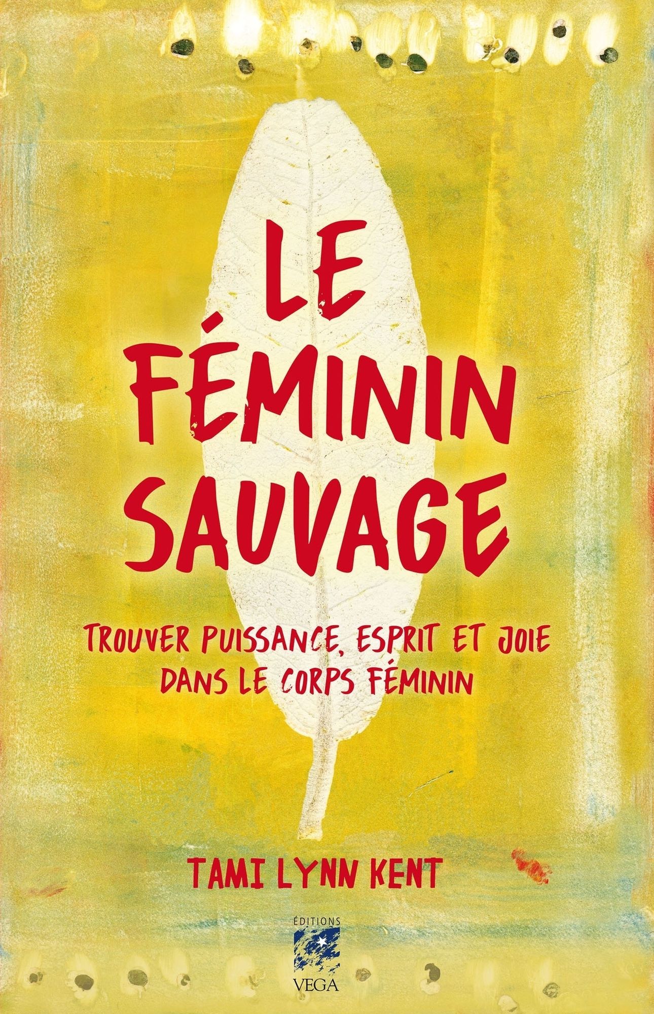 Le féminin sauvage: Trouver puissance, esprit et joie dans le corps féminin