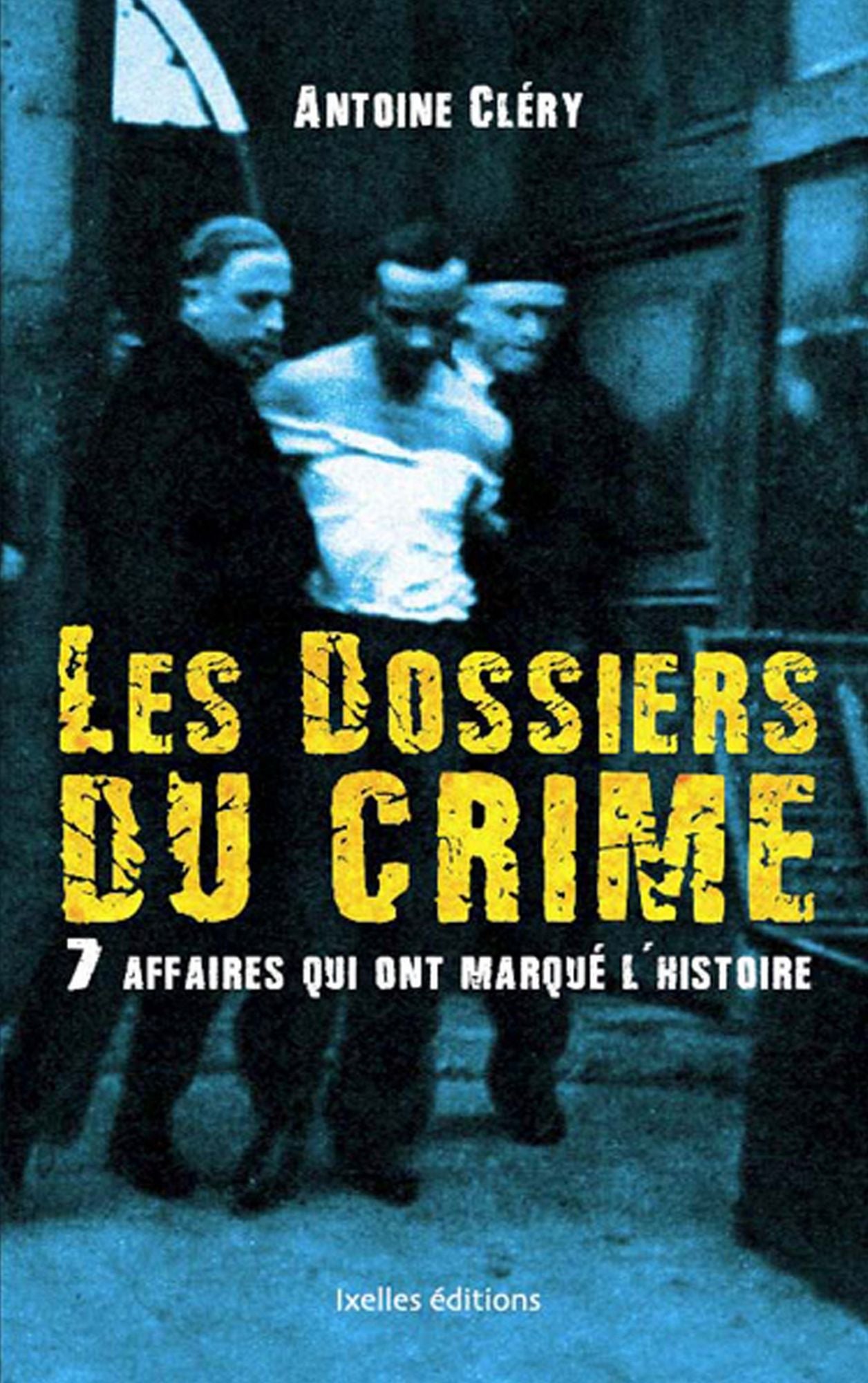 Les dossiers du crime 7 affaires qui ont marqué l'histoire