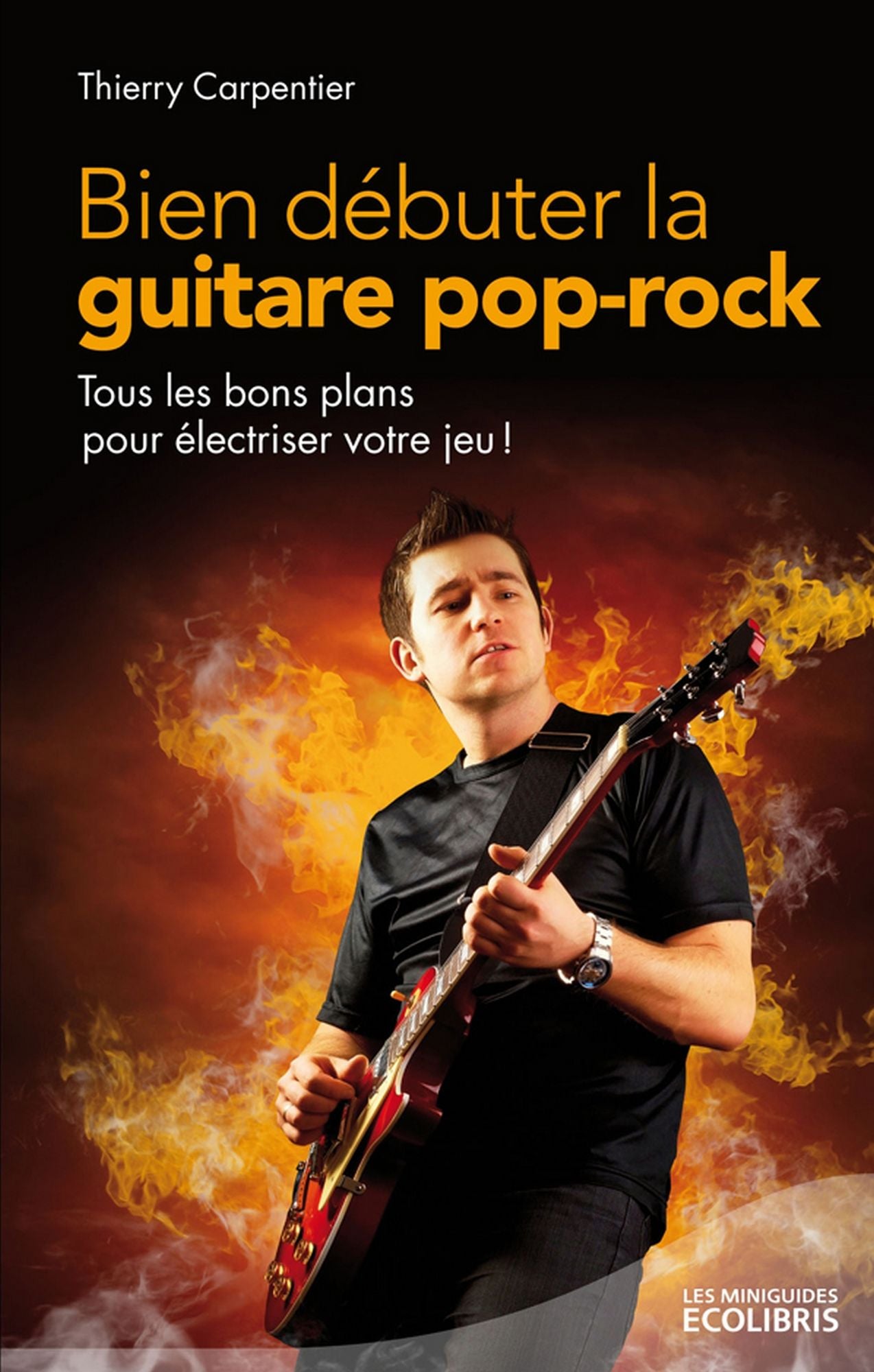 Bien débuter la guitare pop rock: Tous les bons plans pour électriser votre jeu