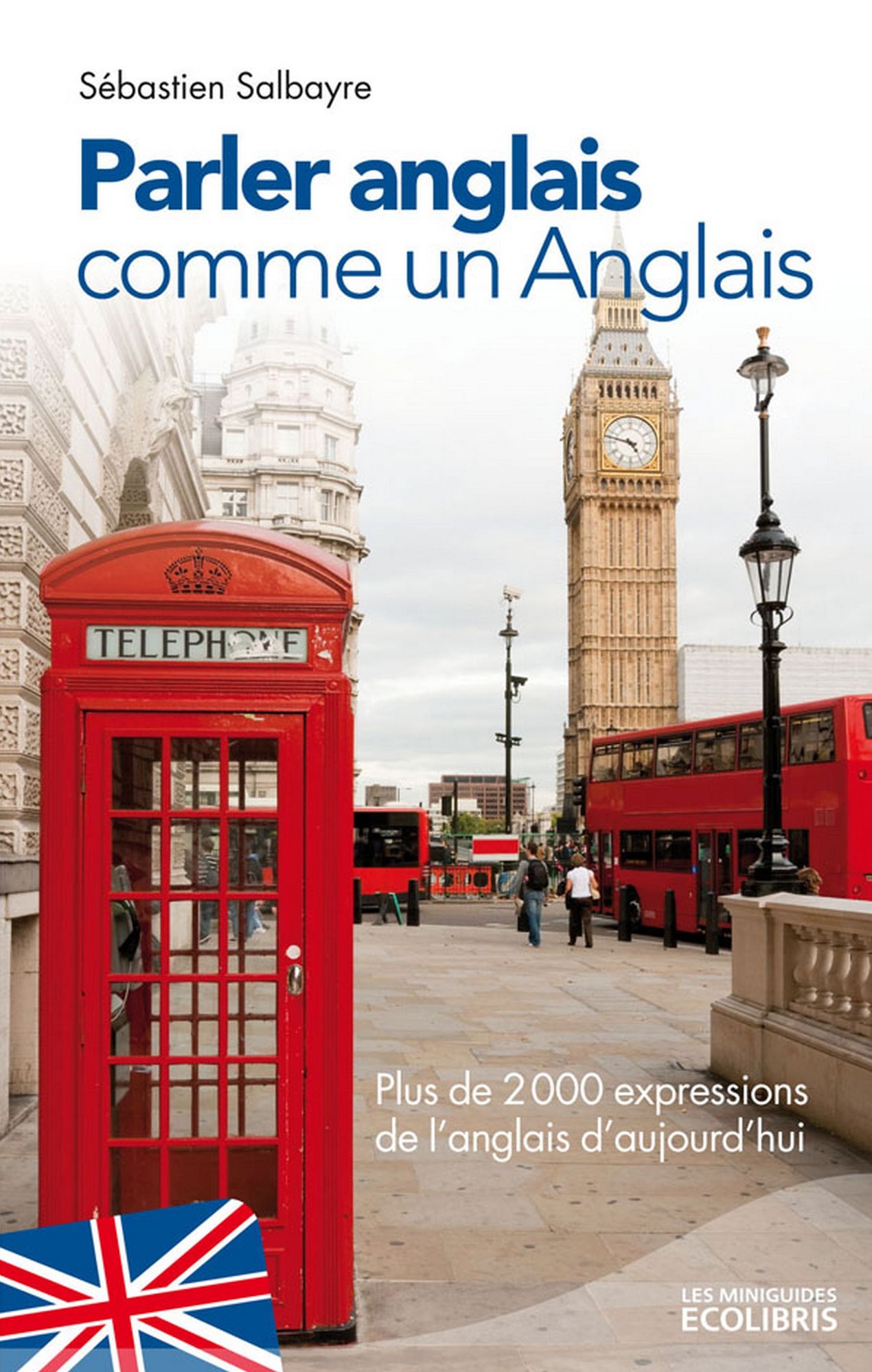 Parler anglais comme un Anglais: Plus de 2000 expressions de l'anglais d'aujourd'hui
